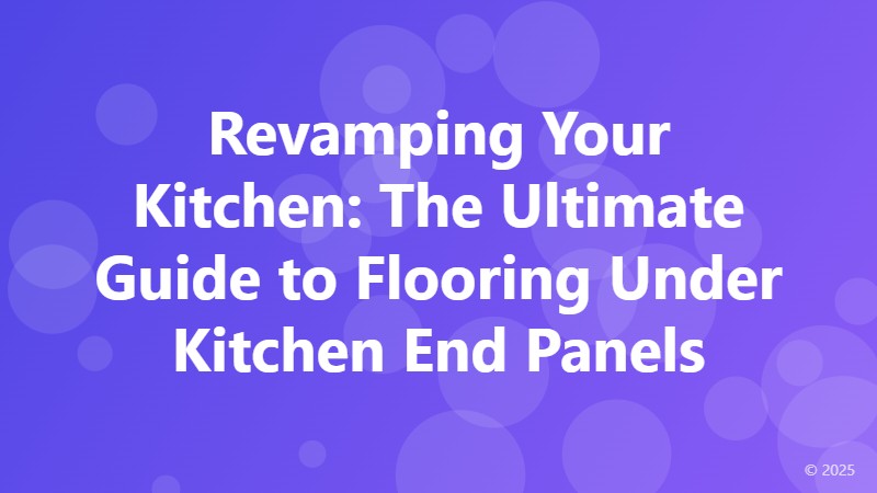Revamping Your Kitchen: The Ultimate Guide to Flooring Under Kitchen End Panels