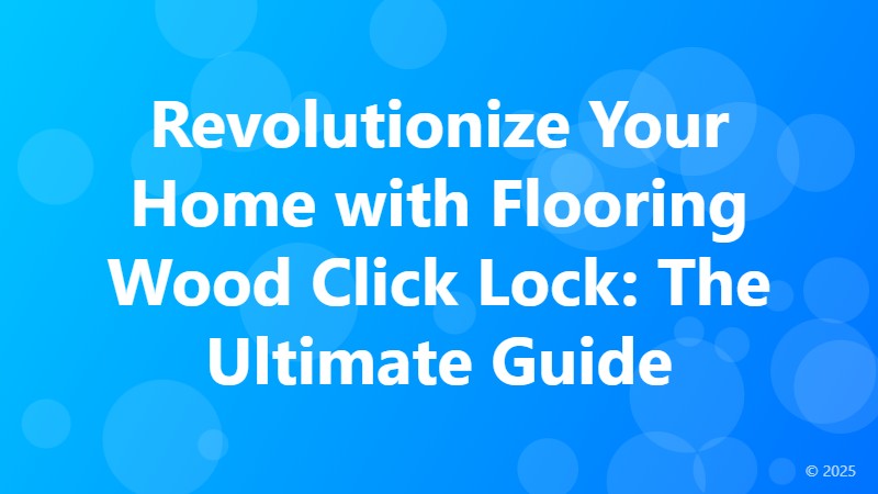 Revolutionize Your Home with Flooring Wood Click Lock: The Ultimate Guide
