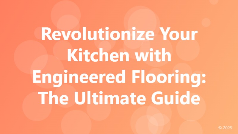 Revolutionize Your Kitchen with Engineered Flooring: The Ultimate Guide