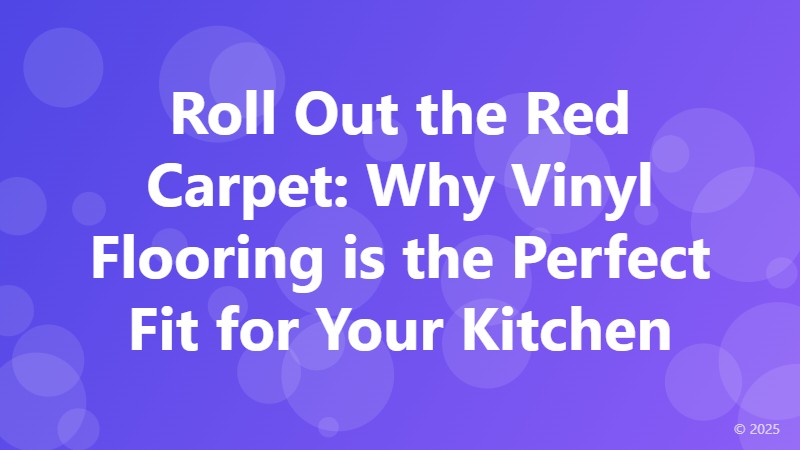 Roll Out the Red Carpet: Why Vinyl Flooring is the Perfect Fit for Your Kitchen