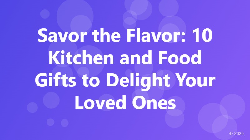 Savor the Flavor: 10 Kitchen and Food Gifts to Delight Your Loved Ones