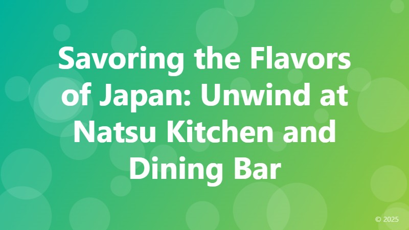 Savoring the Flavors of Japan: Unwind at Natsu Kitchen and Dining Bar