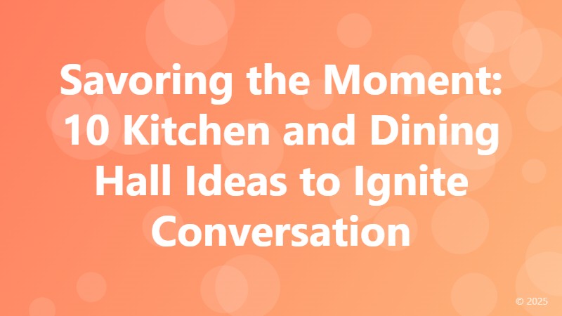Savoring the Moment: 10 Kitchen and Dining Hall Ideas to Ignite Conversation