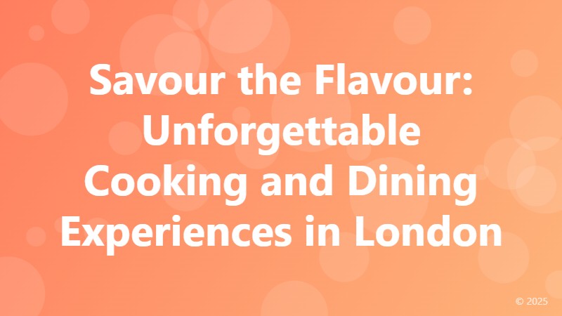 Savour the Flavour: Unforgettable Cooking and Dining Experiences in London