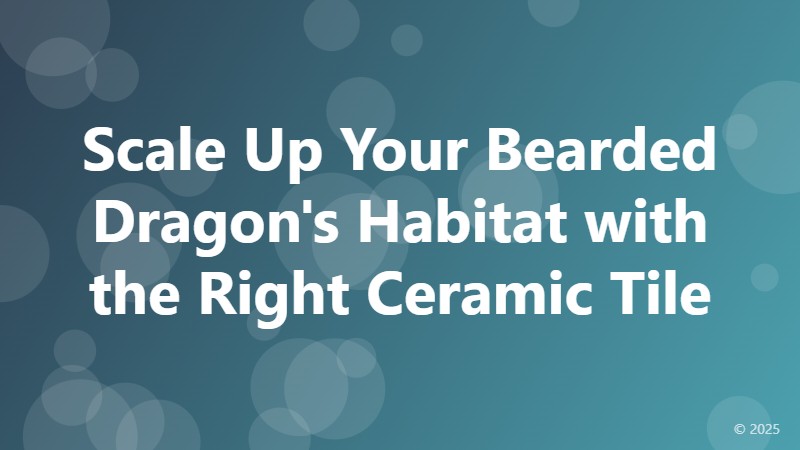 Scale Up Your Bearded Dragon's Habitat with the Right Ceramic Tile