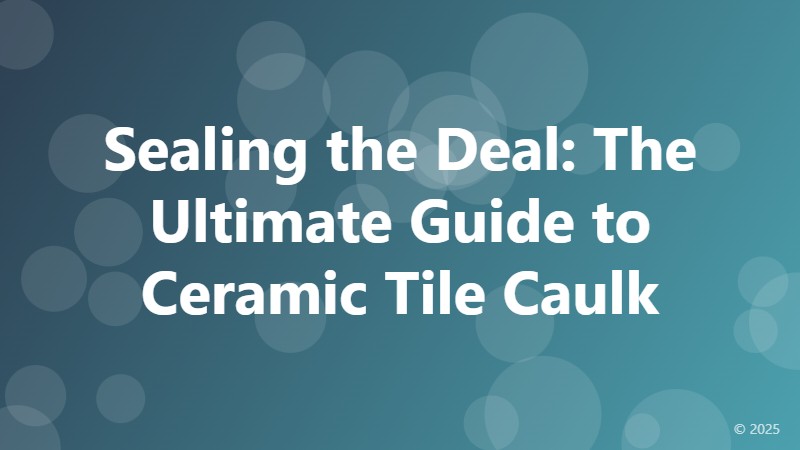 Sealing the Deal: The Ultimate Guide to Ceramic Tile Caulk