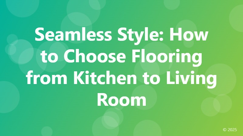 Seamless Style: How to Choose Flooring from Kitchen to Living Room