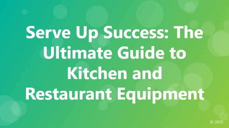 Serve Up Success: The Ultimate Guide to Kitchen and Restaurant Equipment