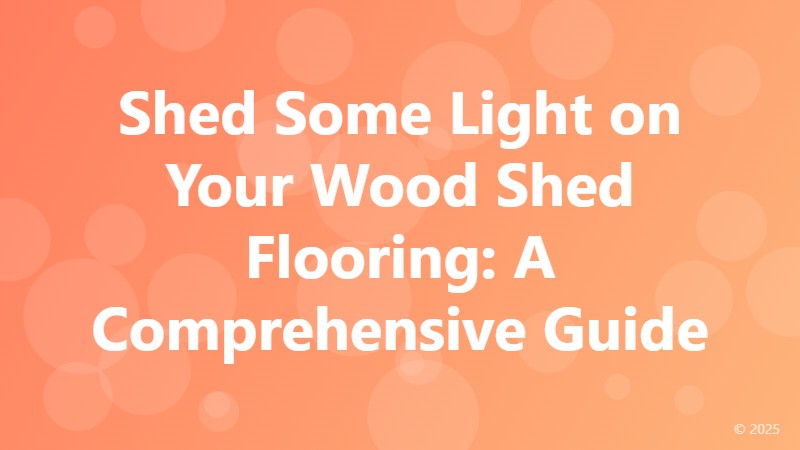 Shed Some Light on Your Wood Shed Flooring: A Comprehensive Guide