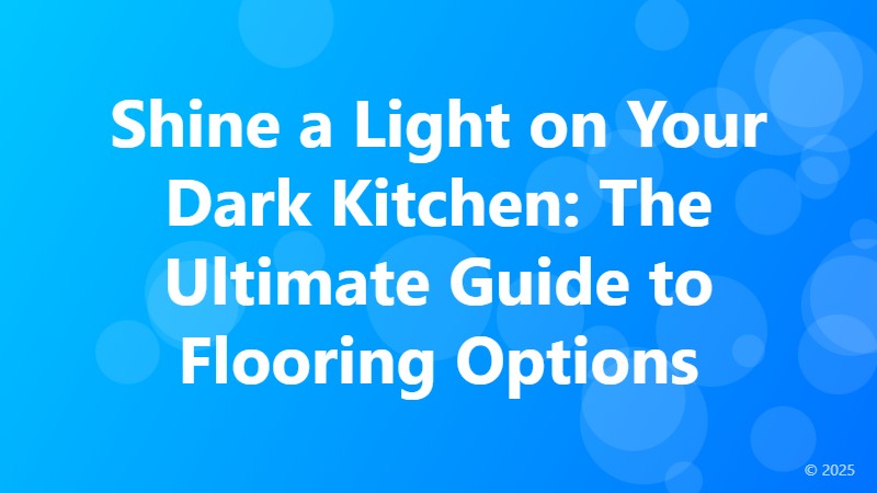 Shine a Light on Your Dark Kitchen: The Ultimate Guide to Flooring Options
