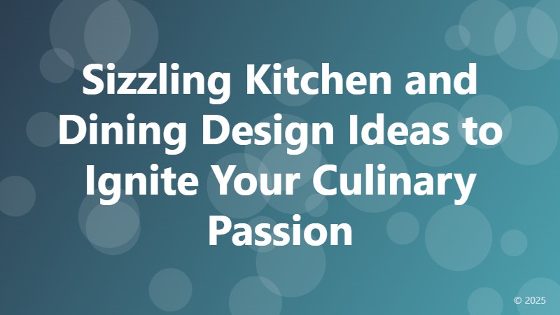 Sizzling Kitchen and Dining Design Ideas to Ignite Your Culinary Passion