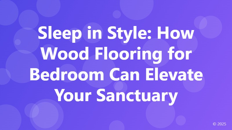 Sleep in Style: How Wood Flooring for Bedroom Can Elevate Your Sanctuary