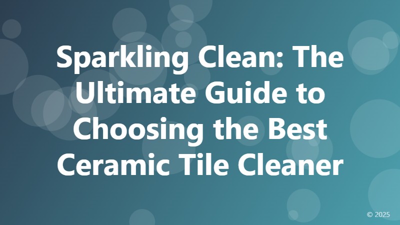 Sparkling Clean: The Ultimate Guide to Choosing the Best Ceramic Tile Cleaner