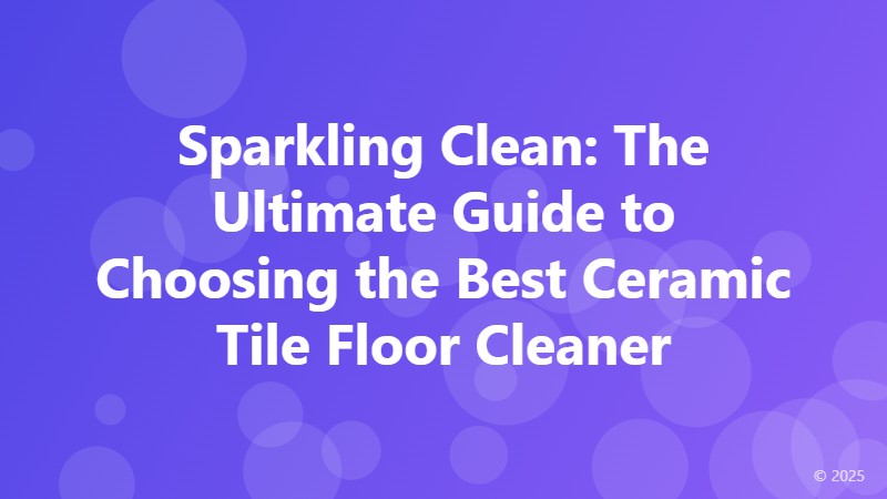 Sparkling Clean: The Ultimate Guide to Choosing the Best Ceramic Tile Floor Cleaner