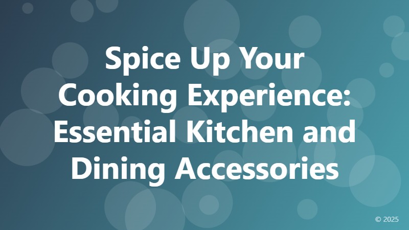 Spice Up Your Cooking Experience: Essential Kitchen and Dining Accessories