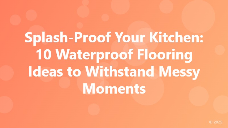 Splash-Proof Your Kitchen: 10 Waterproof Flooring Ideas to Withstand Messy Moments