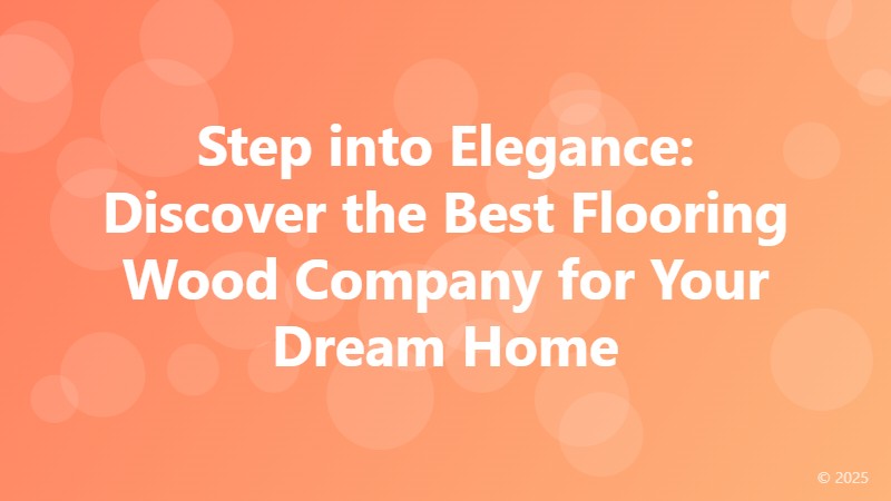 Step into Elegance: Discover the Best Flooring Wood Company for Your Dream Home
