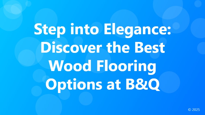 Step into Elegance: Discover the Best Wood Flooring Options at B&Q