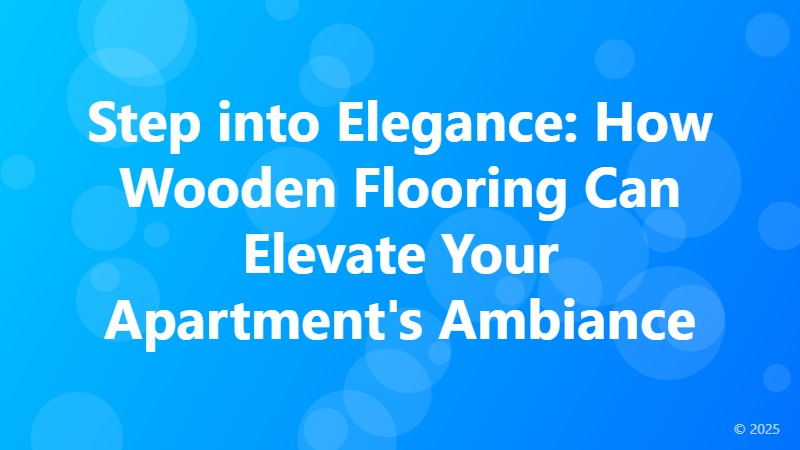Step into Elegance: How Wooden Flooring Can Elevate Your Apartment's Ambiance