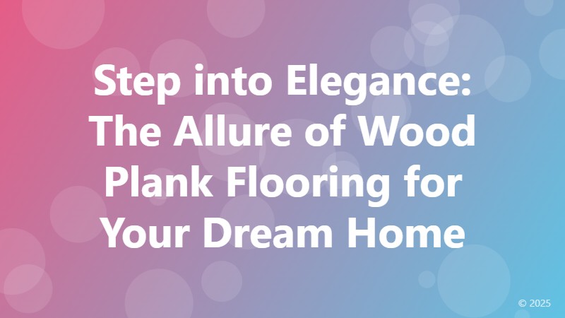 Step into Elegance: The Allure of Wood Plank Flooring for Your Dream Home