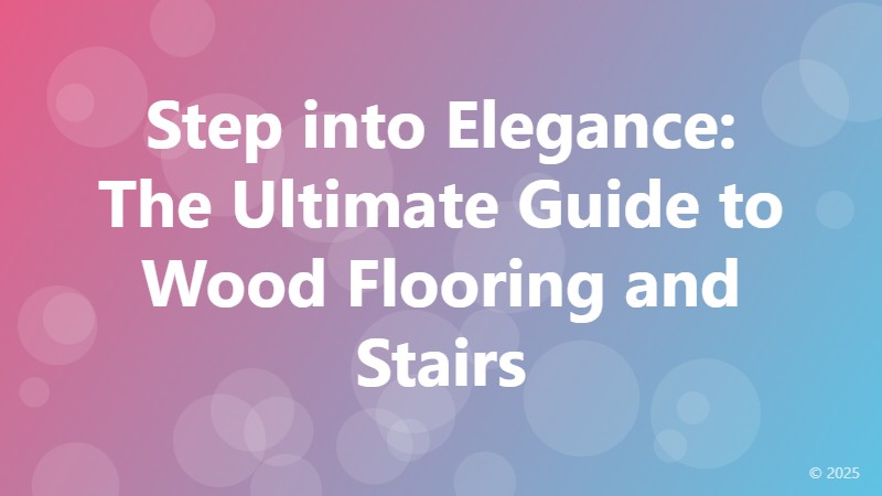 Step into Elegance: The Ultimate Guide to Wood Flooring and Stairs