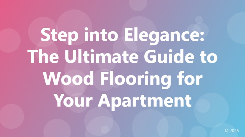 Step into Elegance: The Ultimate Guide to Wood Flooring for Your Apartment