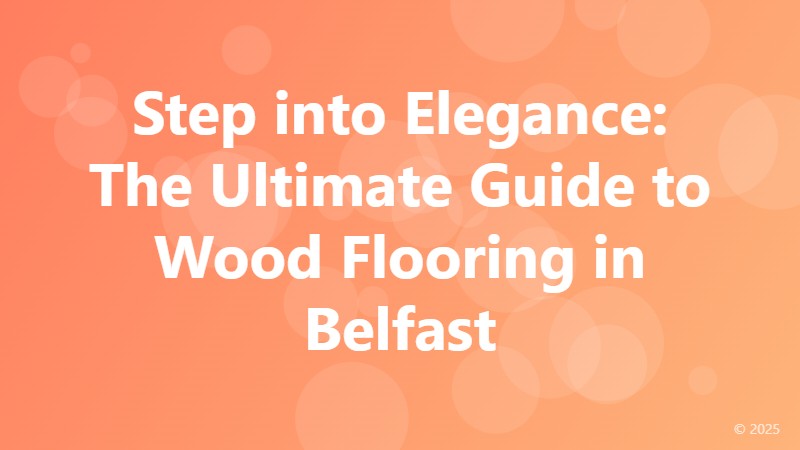 Step into Elegance: The Ultimate Guide to Wood Flooring in Belfast