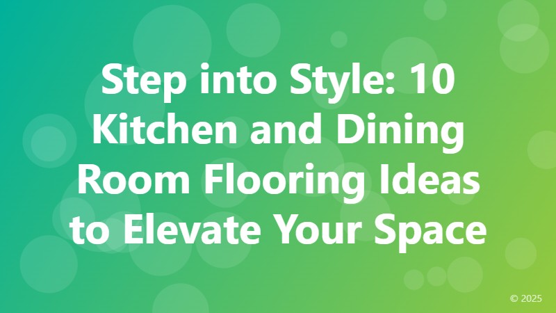Step into Style: 10 Kitchen and Dining Room Flooring Ideas to Elevate Your Space