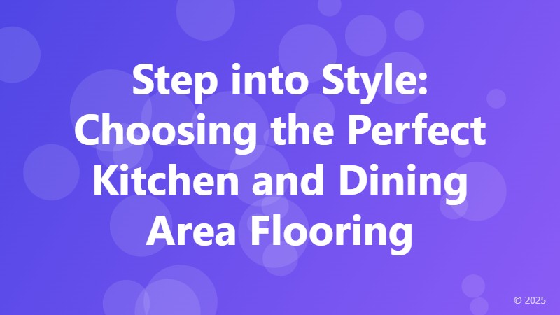 Step into Style: Choosing the Perfect Kitchen and Dining Area Flooring