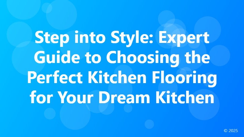 Step into Style: Expert Guide to Choosing the Perfect Kitchen Flooring for Your Dream Kitchen