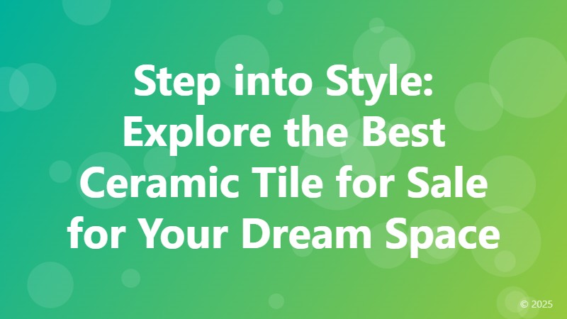 Step into Style: Explore the Best Ceramic Tile for Sale for Your Dream Space