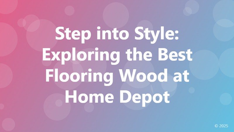 Step into Style: Exploring the Best Flooring Wood at Home Depot