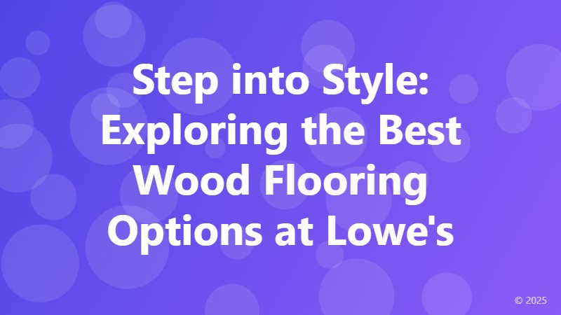 Step into Style: Exploring the Best Wood Flooring Options at Lowe's