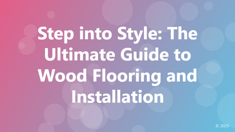 Step into Style: The Ultimate Guide to Wood Flooring and Installation