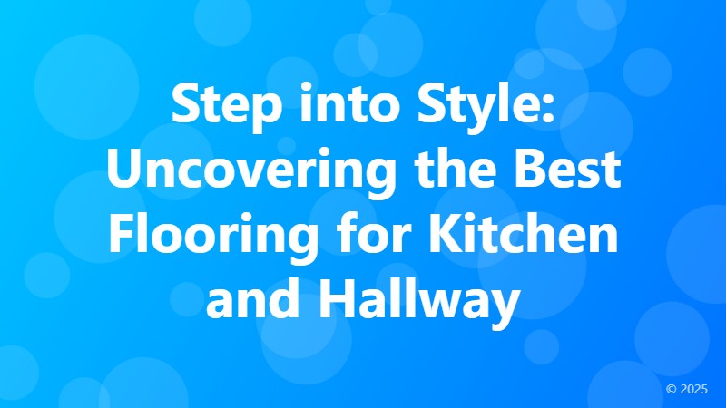 Step into Style: Uncovering the Best Flooring for Kitchen and Hallway