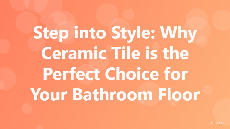 Step into Style: Why Ceramic Tile is the Perfect Choice for Your Bathroom Floor