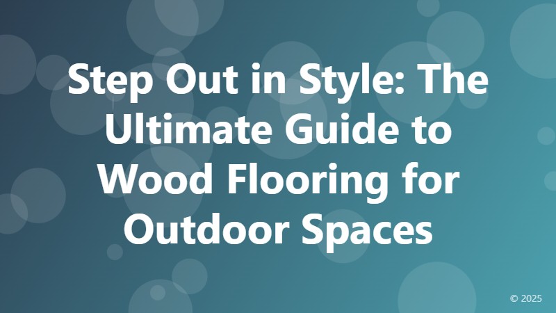 Step Out in Style: The Ultimate Guide to Wood Flooring for Outdoor Spaces