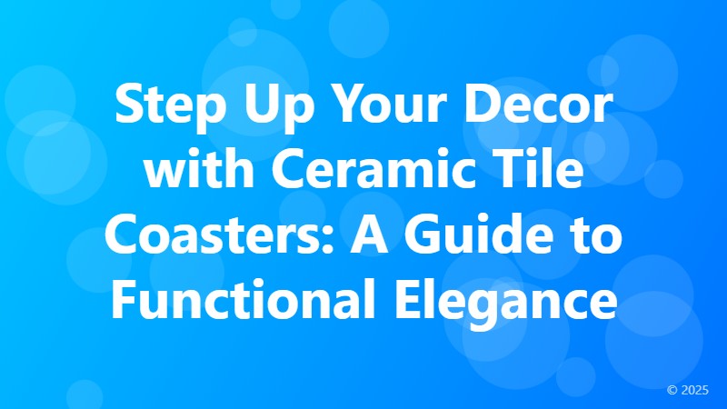 Step Up Your Decor with Ceramic Tile Coasters: A Guide to Functional Elegance