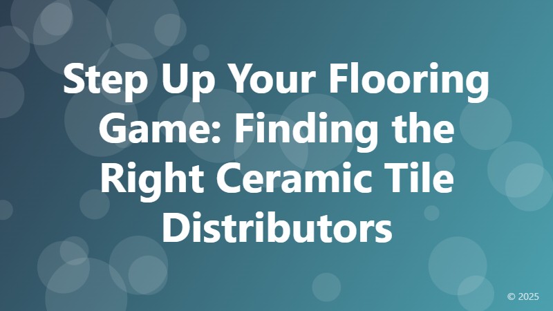 Step Up Your Flooring Game: Finding the Right Ceramic Tile Distributors