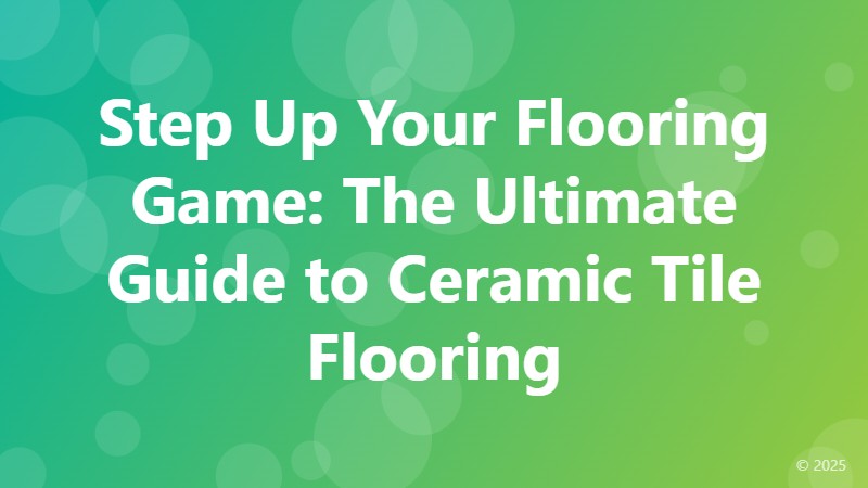 Step Up Your Flooring Game: The Ultimate Guide to Ceramic Tile Flooring