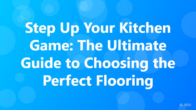 Step Up Your Kitchen Game: The Ultimate Guide to Choosing the Perfect Flooring