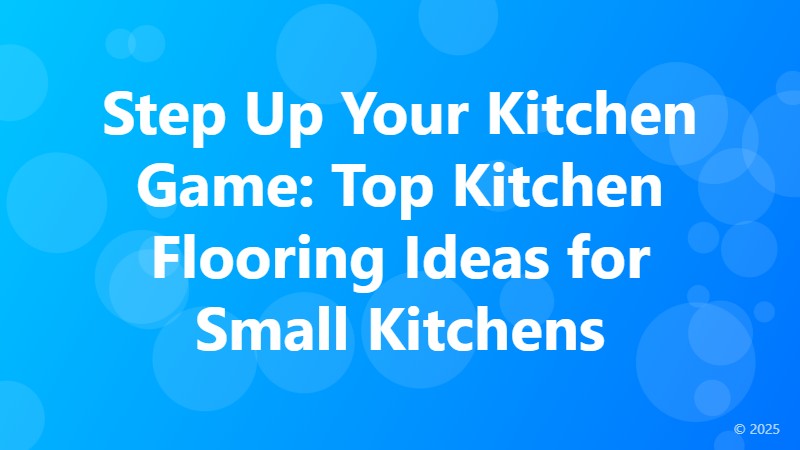Step Up Your Kitchen Game: Top Kitchen Flooring Ideas for Small Kitchens