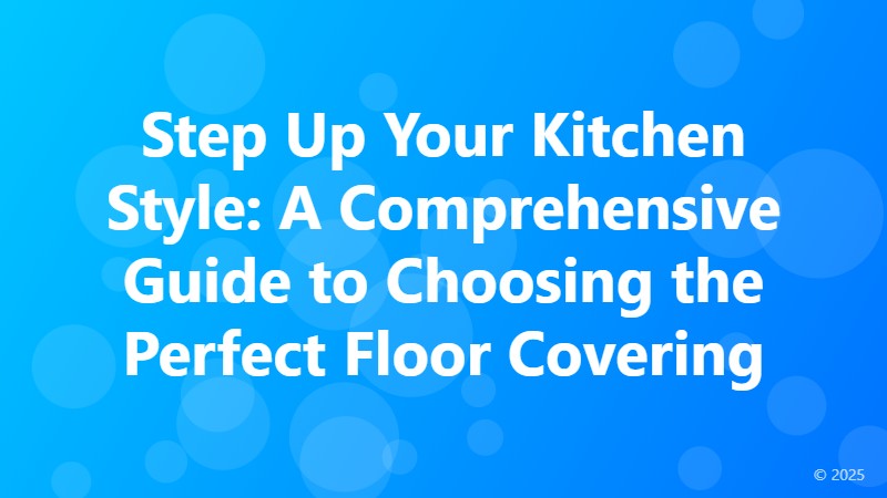 Step Up Your Kitchen Style: A Comprehensive Guide to Choosing the Perfect Floor Covering