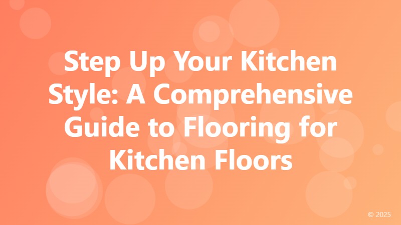 Step Up Your Kitchen Style: A Comprehensive Guide to Flooring for Kitchen Floors