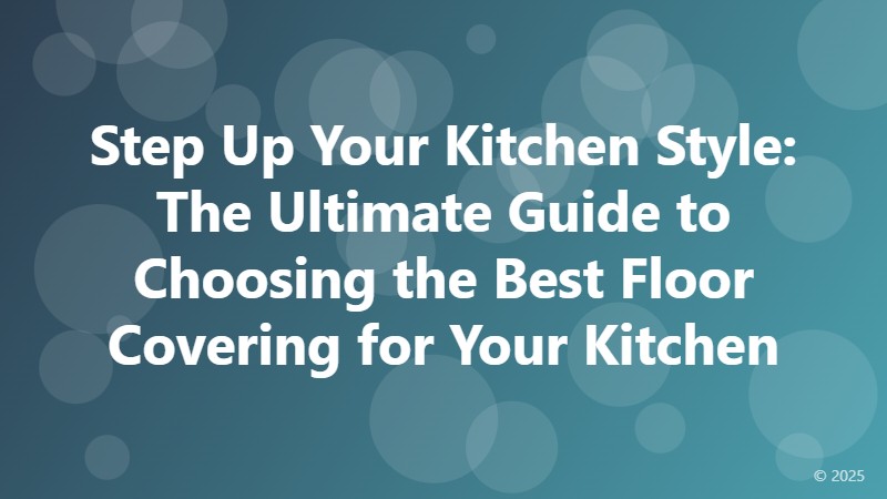 Step Up Your Kitchen Style: The Ultimate Guide to Choosing the Best Floor Covering for Your Kitchen