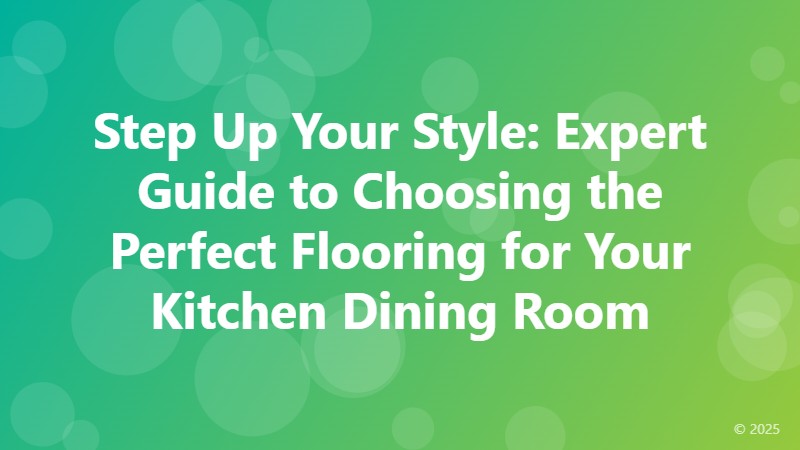 Step Up Your Style: Expert Guide to Choosing the Perfect Flooring for Your Kitchen Dining Room