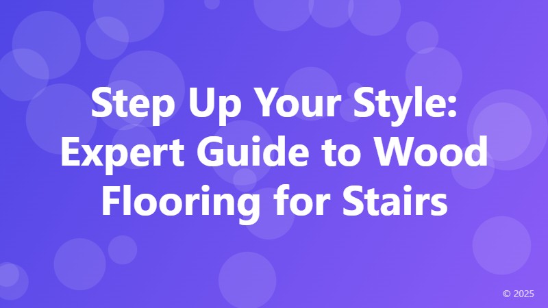 Step Up Your Style: Expert Guide to Wood Flooring for Stairs