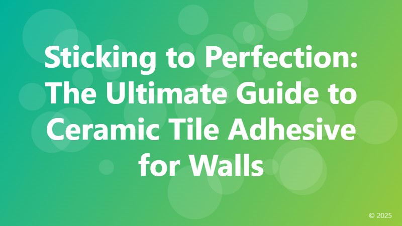 Sticking to Perfection: The Ultimate Guide to Ceramic Tile Adhesive for Walls