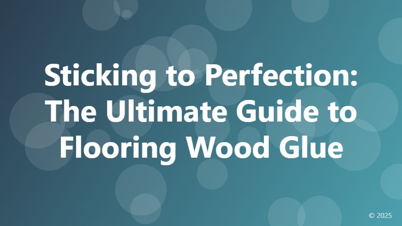 Sticking to Perfection: The Ultimate Guide to Flooring Wood Glue