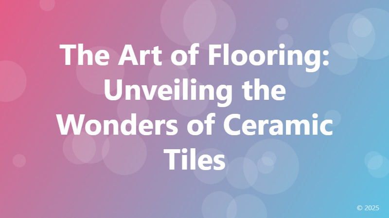 The Art of Flooring: Unveiling the Wonders of Ceramic Tiles